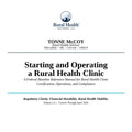 Starting and Operating a Rural Health Clinic: A Federal Baseline Reference Manual for Rural Health Clinic Certification, Operations, and Compliance